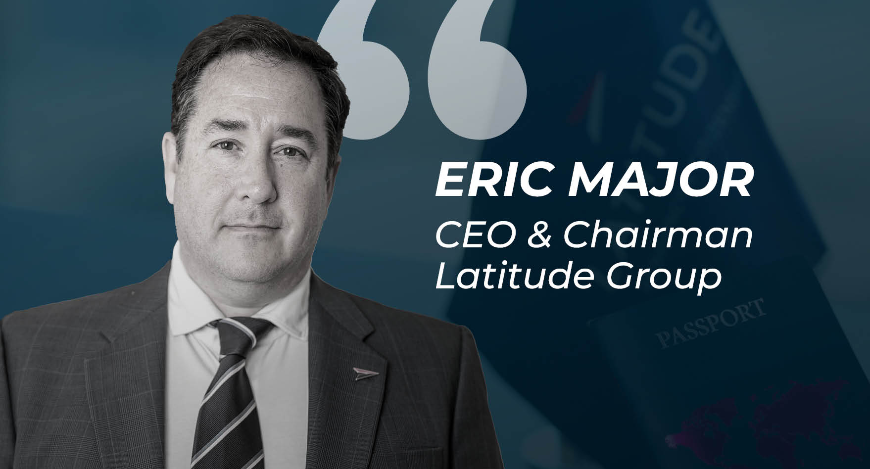 IMGlobal Wealth interview with Eric Major – Latitude Group’s Pioneering Role in Investment Migration